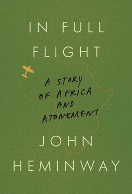 In Full Flight: A Story of Africa and Atonement By John Heminway Cover Image