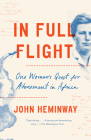 In Full Flight: One Woman's Quest for Atonement in Africa By John Heminway Cover Image
