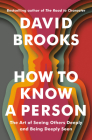 How to Know a Person: The Art of Seeing Others Deeply and Being Deeply Seen By David Brooks Cover Image