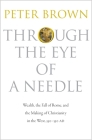 Through the Eye of a Needle: Wealth, the Fall of Rome, and the Making of Christianity in the West, 350-550 Ad By Peter Brown Cover Image