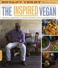 The Inspired Vegan: Seasonal Ingredients, Creative Recipes, Mouthwatering Menus By Bryant Terry Cover Image