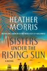 Sisters Under the Rising Sun: A Novel By Heather Morris Cover Image