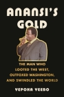 Anansi's Gold: The Man Who Looted the West, Outfoxed Washington, and Swindled the World By Yepoka Yeebo Cover Image