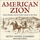 American Zion Lib/E: Cliven Bundy, God & Public Lands in the West By Emily Durante (Read by), Betsy Gaines Quammen Cover Image