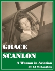 Grace Helen Scanlon: A Woman in Aviation By Kathleen Grace McLaughlin (Contribution by), Edward John McLaughlin Cover Image