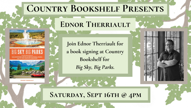 Country Bookshelf Presents Ednor Therriault. Join Ednor Therriault for a book signing at Country Bookshelf for Big Sky, Big Parks. Saturday, Sept 16th at 4pm. 