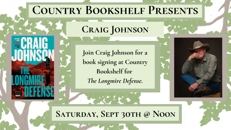 Country Bookshelf Presents Craig Johnson. Join Craig Johnson for a book signing at Country Bookshelf for The Longmire Defense on Saturday, September 30th at noon. The cover for The Longmire Defense is teal and red. It features the silhouette of a man looking down into a canyon. Criag Johnson is sitting in his author photo. He is wearing a long sleeve button up and a cowboy hat. His right ankle is resting on his left knee and his right hand on his chin. 