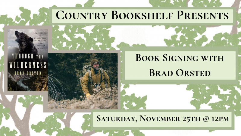 Country Bookshelf presets book signing with Brad Orsted Saturday November twenty fifth at five pm. Poster shows the following text as well as a copy of Brad's book, through the wilderness, and a photo of Brad Orsted hiking in outdoor gear. 