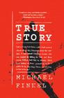 True Story: Murder, Memoir, Mea Culpa By Michael Finkel Cover Image