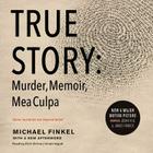 True Story Lib/E: Murder, Memoir, Mea Culpa By Michael Finkel, Rich Orlow (Read by) Cover Image